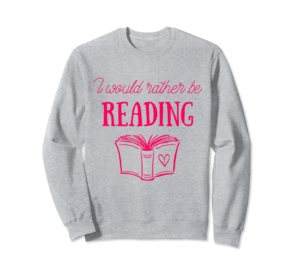 I Would Rather Be Reading Chapter Sweatshirt - Novelty Apparel Men Women - T-Shirt, Sweatshirt, Hoodie