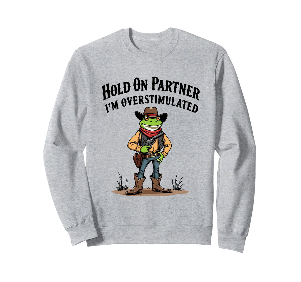 Hold Partner Im Overstimulated Cowboy Sweatshirt - Minimalist Print Unisex - T-Shirt, Sweatshirt, Hoodie