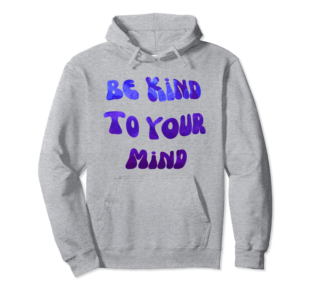 Be Kind To Your Mind Mental Health Matters Hoodie - Unique Graphic Unisex - T-Shirt, Sweatshirt, Hoodie