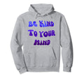 Be Kind To Your Mind Mental Health Matters Hoodie - Unique Graphic Unisex - T-Shirt, Sweatshirt, Hoodie