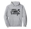 Inspirational You Are Enough Hoodie - Graphic Print Unisex - T-Shirt, Sweatshirt, Hoodie