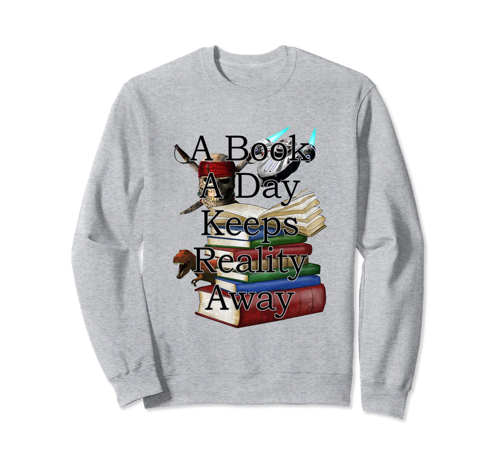 Book Day Keeps Reality Away Sweatshirt - Casual Everyday Wear Men Women - T-Shirt, Sweatshirt, Hoodie