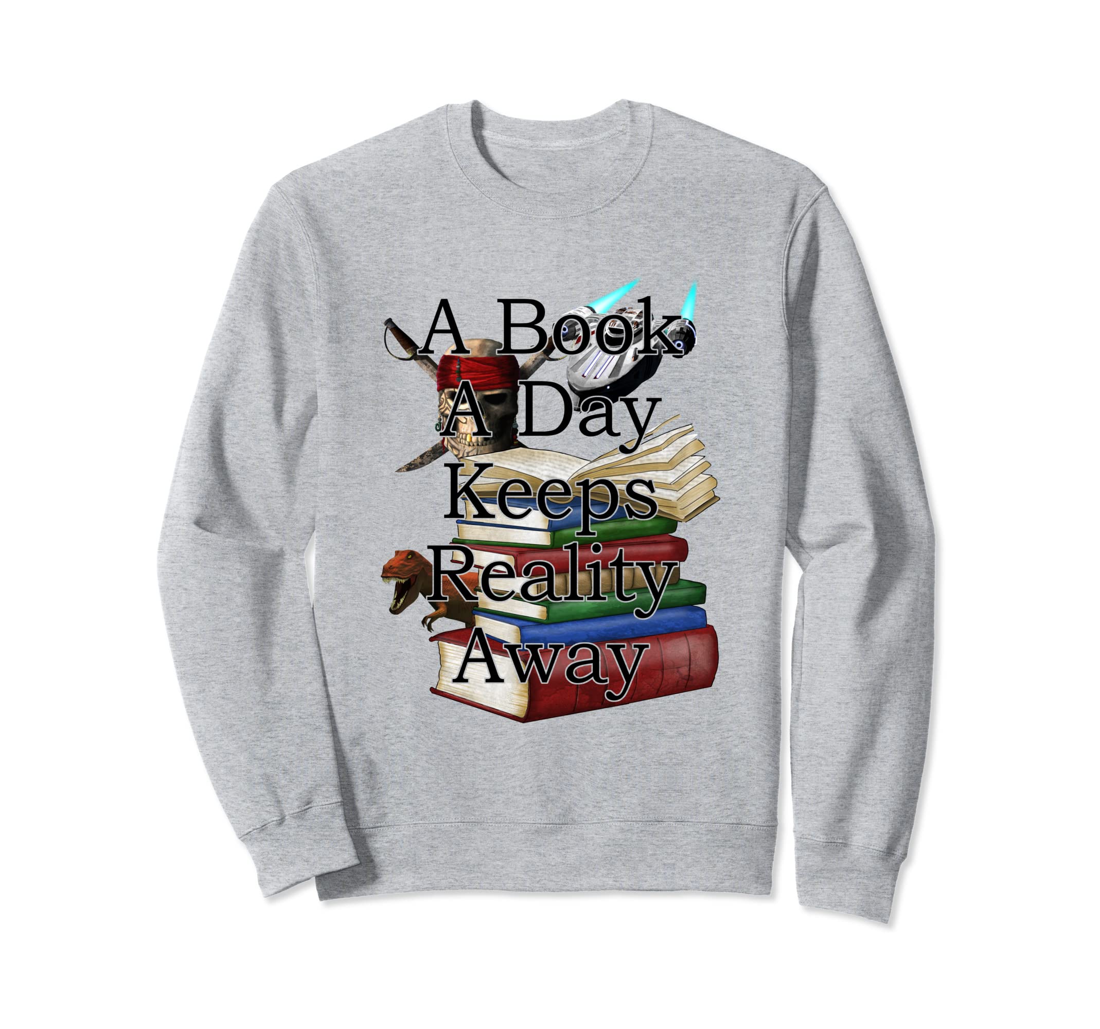 Book Day Keeps Reality Away Sweatshirt - Casual Everyday Wear Men Women - T-Shirt, Sweatshirt, Hoodie