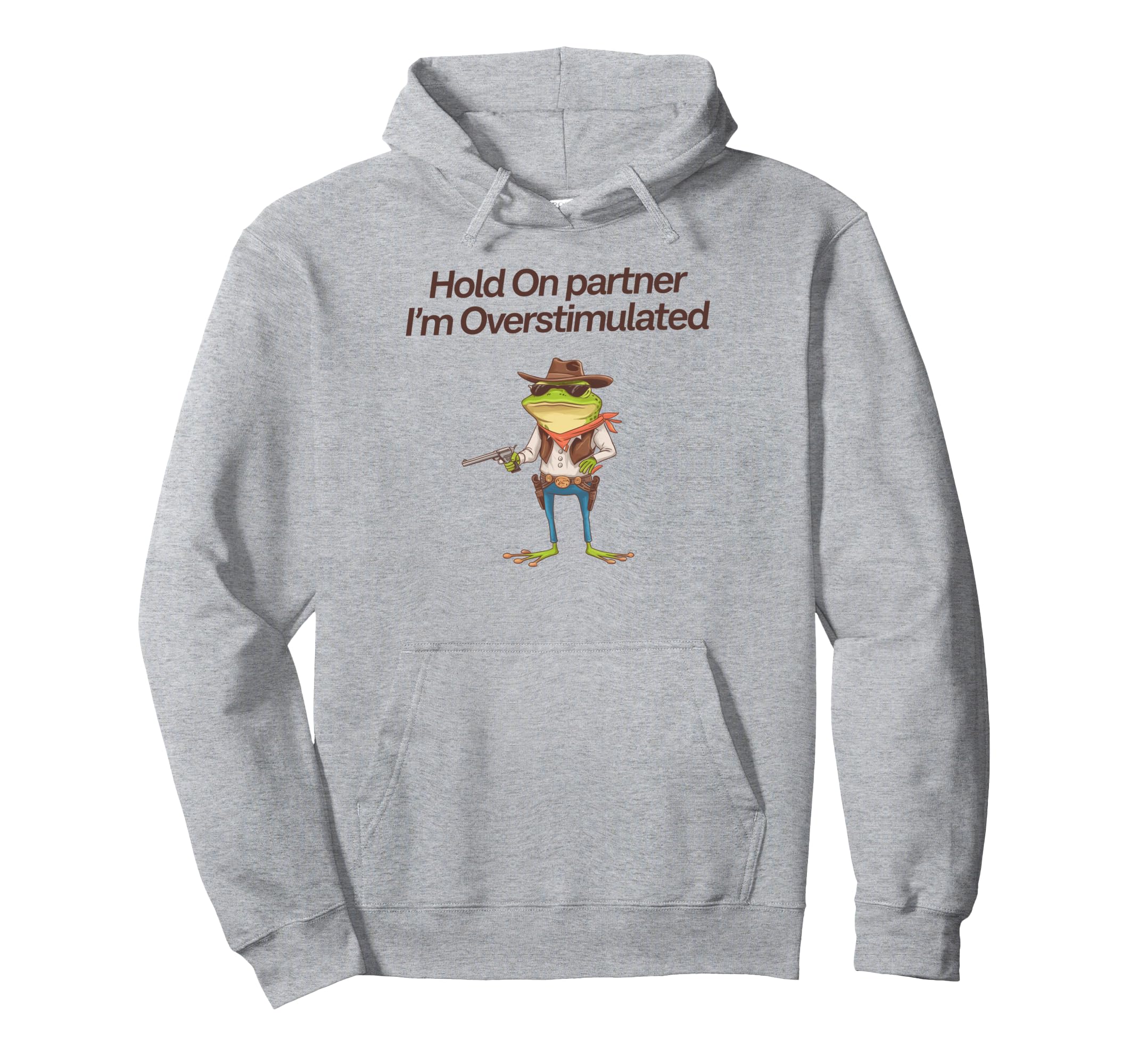 Hold Partner Im Overstimulated Cowboy Frog Hoodie - Trendy Graphic Unisex - T-Shirt, Sweatshirt, Hoodie