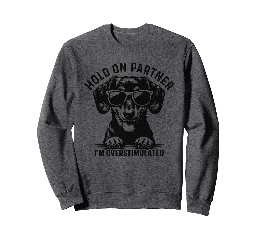 Hold Partner Im Overstimulated Dachshund Sweatshirt - Graphic Print Unisex - T-Shirt, Sweatshirt, Hoodie