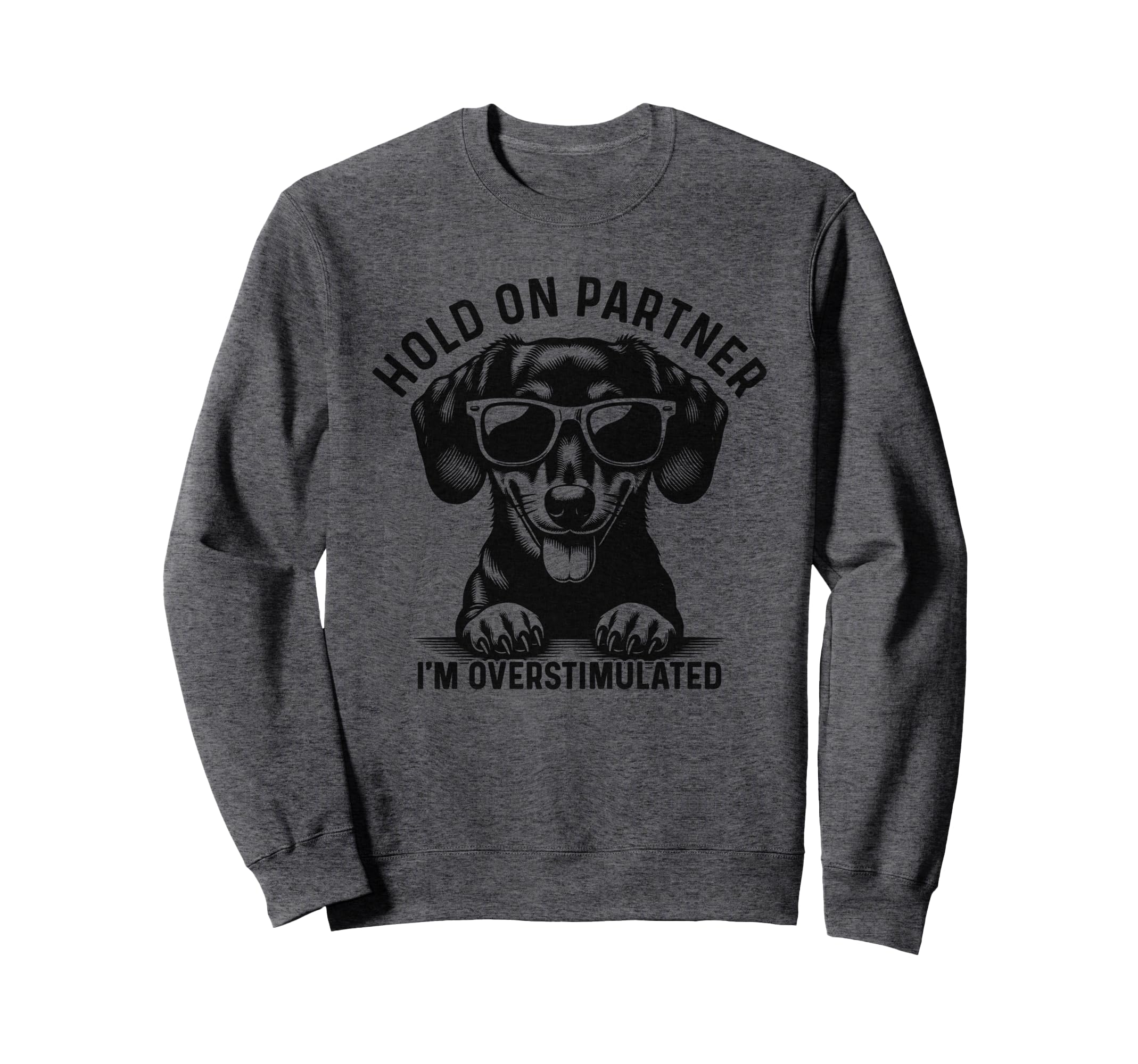 Hold Partner Im Overstimulated Dachshund Sweatshirt - Graphic Print Unisex - T-Shirt, Sweatshirt, Hoodie