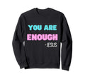 You Are Enough Jesus Sweatshirt - Novelty Apparel for Adults - T-Shirt, Sweatshirt, Hoodie