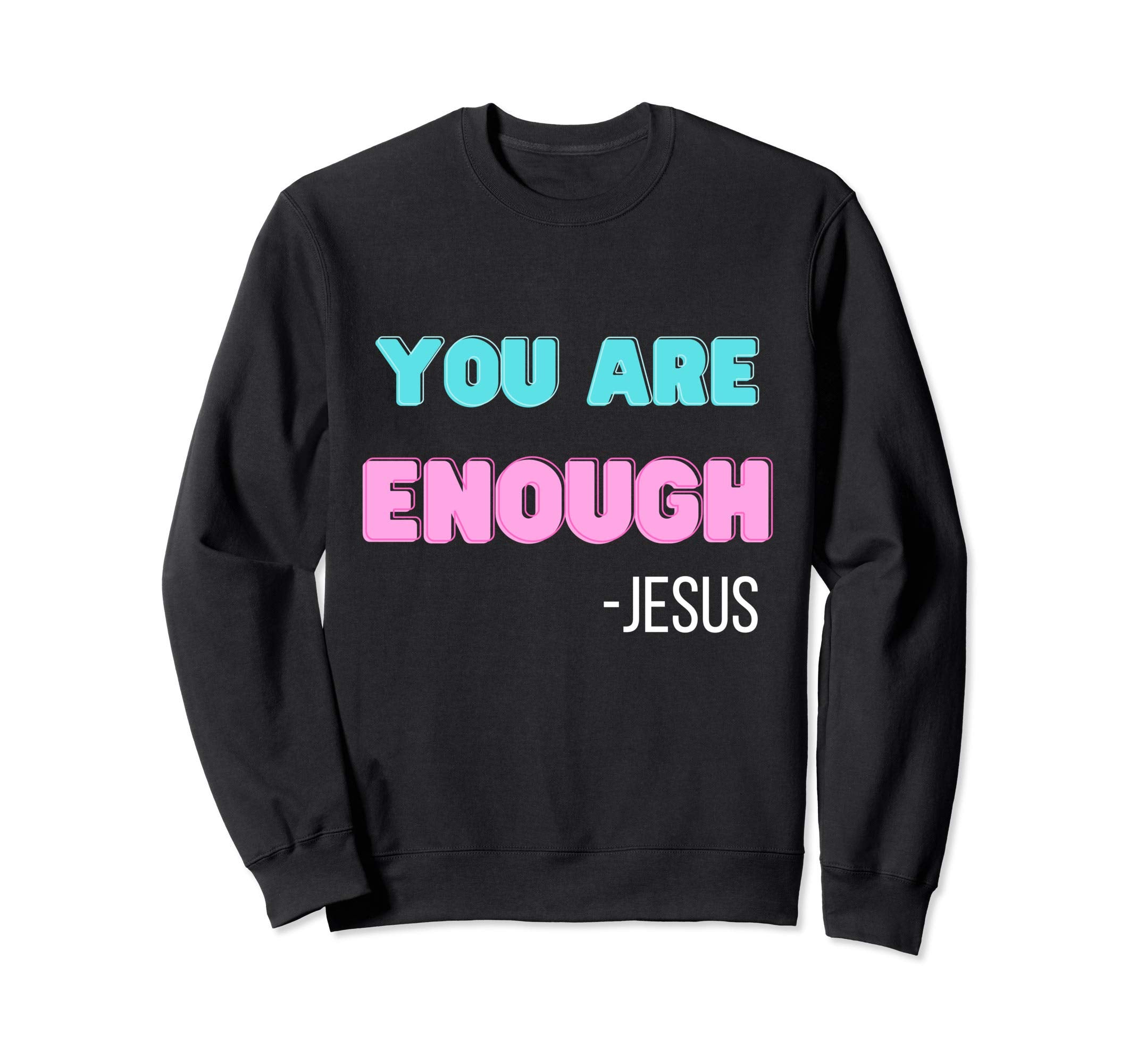 You Are Enough Jesus Sweatshirt - Novelty Apparel for Adults - T-Shirt, Sweatshirt, Hoodie