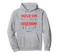Funny Overthinker Hold Let Me Overthink Hoodie - Graphic Print Men Women - T-Shirt, Sweatshirt, Hoodie
