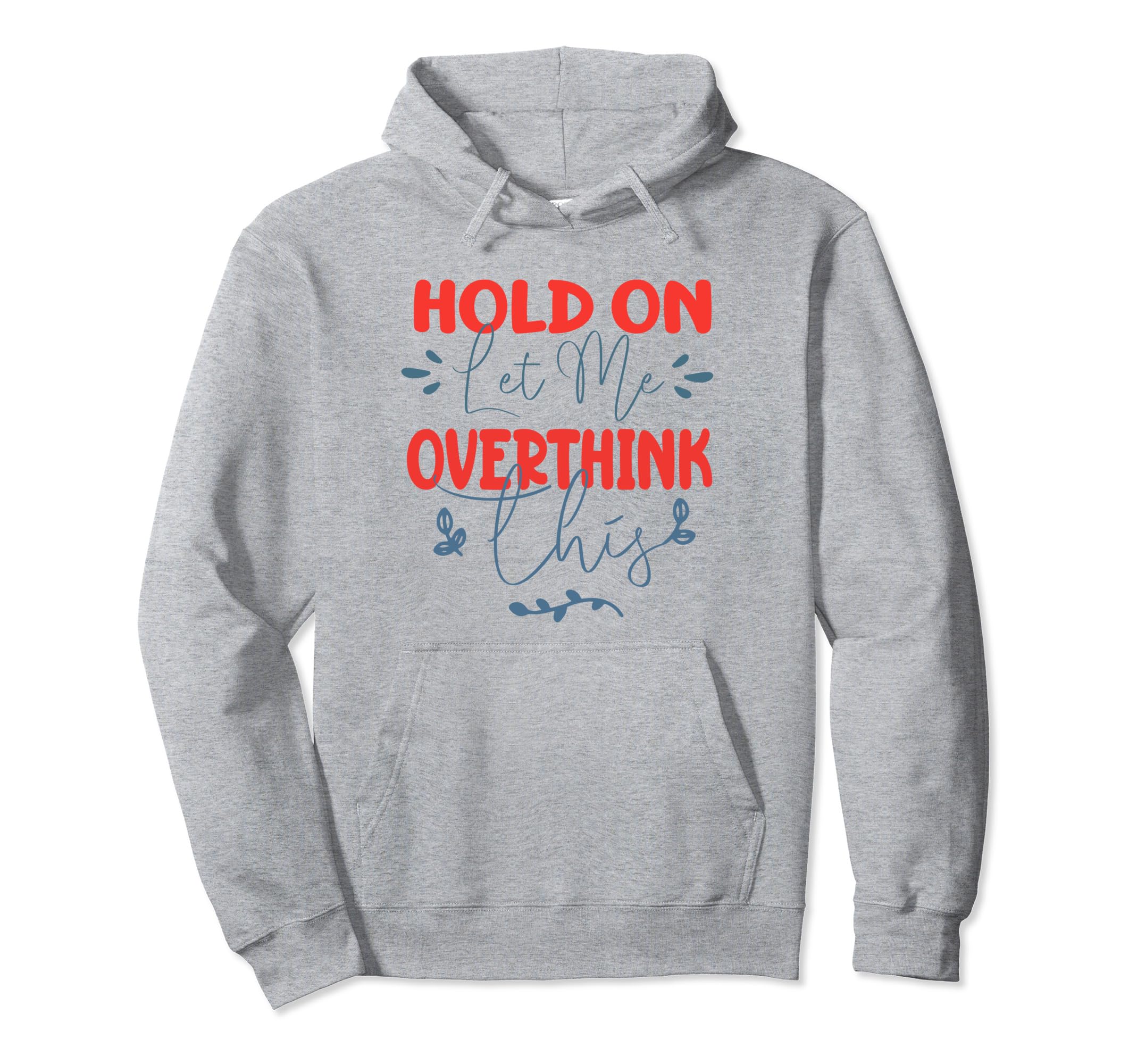 Funny Overthinker Hold Let Me Overthink Hoodie - Graphic Print Men Women - T-Shirt, Sweatshirt, Hoodie