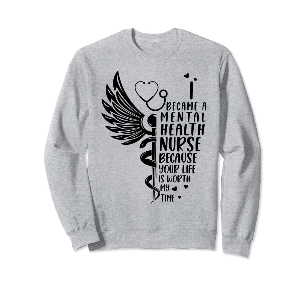Nurse Because Your Life Is Worth Sweatshirt - Casual Everyday Wear Unisex - T-Shirt, Sweatshirt, Hoodie