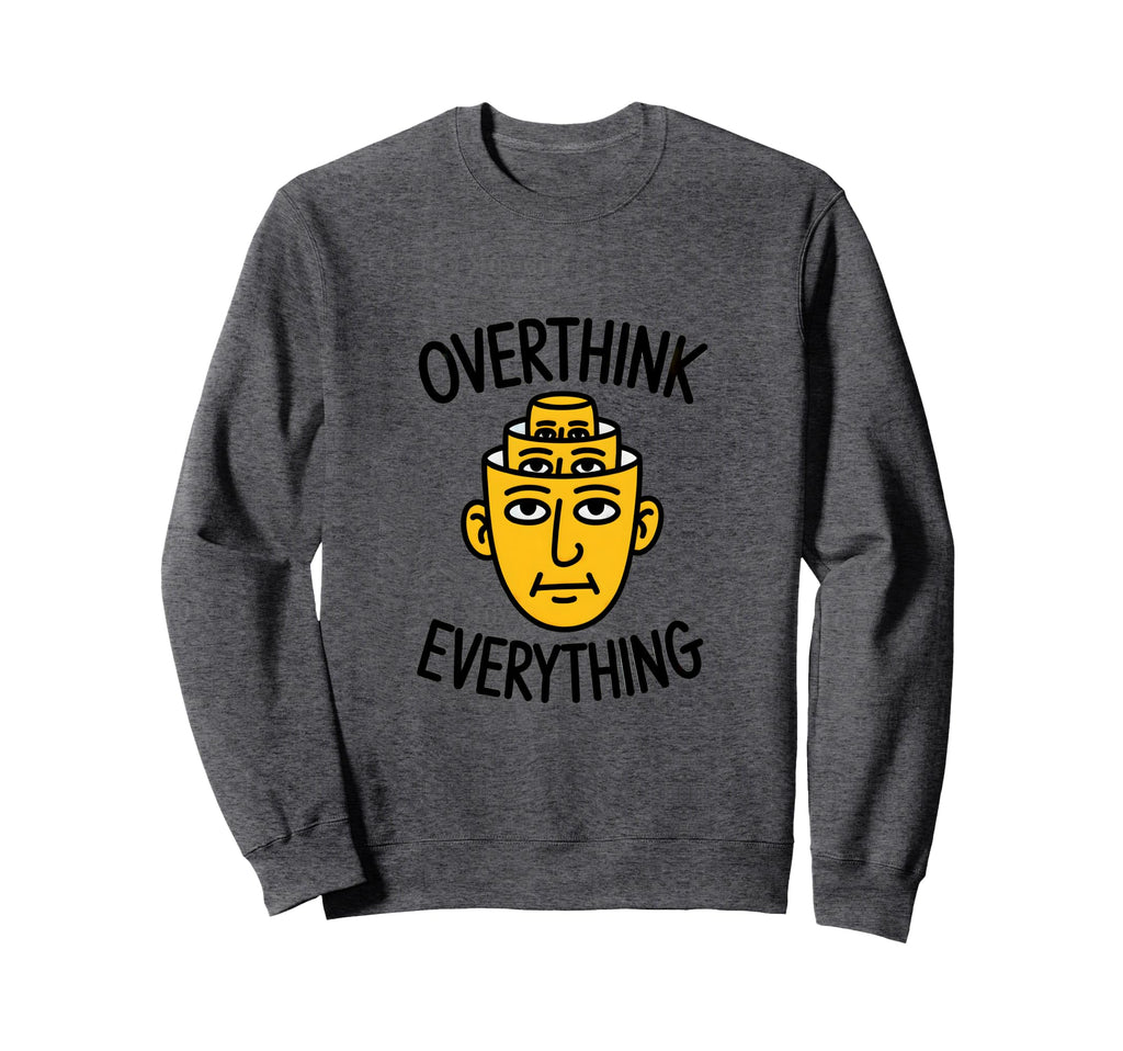 Overthink Everything Funny Sweatshirt - Fun Novelty Design for Adults - T-Shirt, Sweatshirt, Hoodie