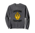 Overthink Everything Funny Sweatshirt - Fun Novelty Design for Adults - T-Shirt, Sweatshirt, Hoodie