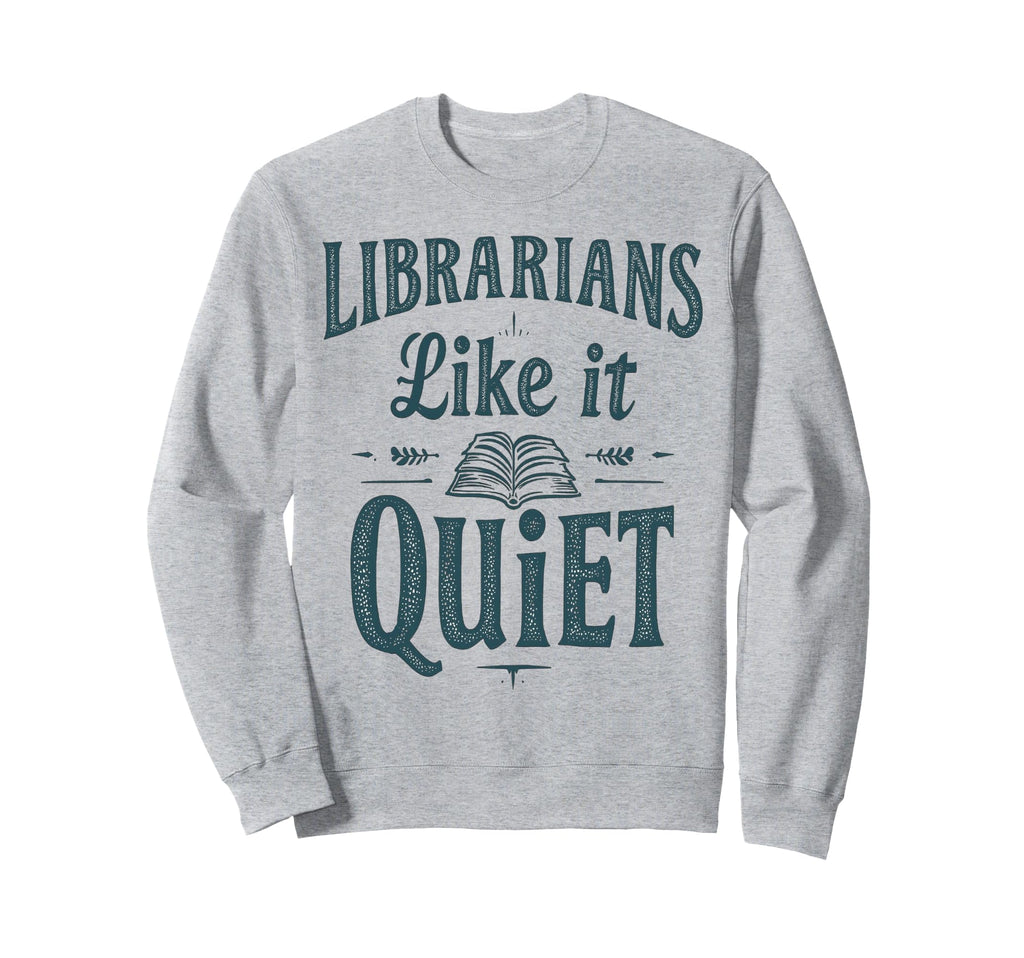 Librarians Like It Quiet Funny Book Sweatshirt - Unique Graphic Men Women - T-Shirt, Sweatshirt, Hoodie