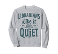 Librarians Like It Quiet Funny Book Sweatshirt - Unique Graphic Men Women - T-Shirt, Sweatshirt, Hoodie