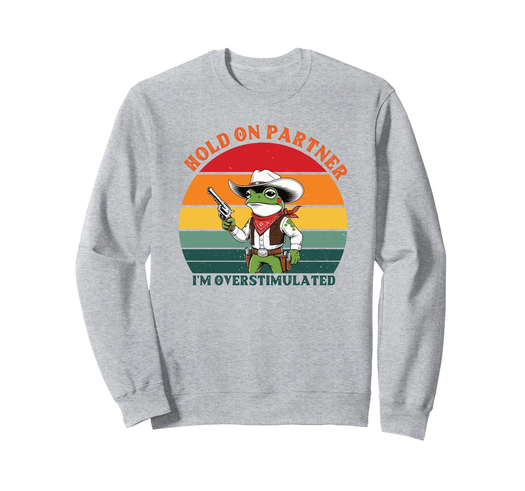 Hold Partner Im Overstimulated Frog Sweatshirt - Trendy Graphic Men Women - T-Shirt, Sweatshirt, Hoodie