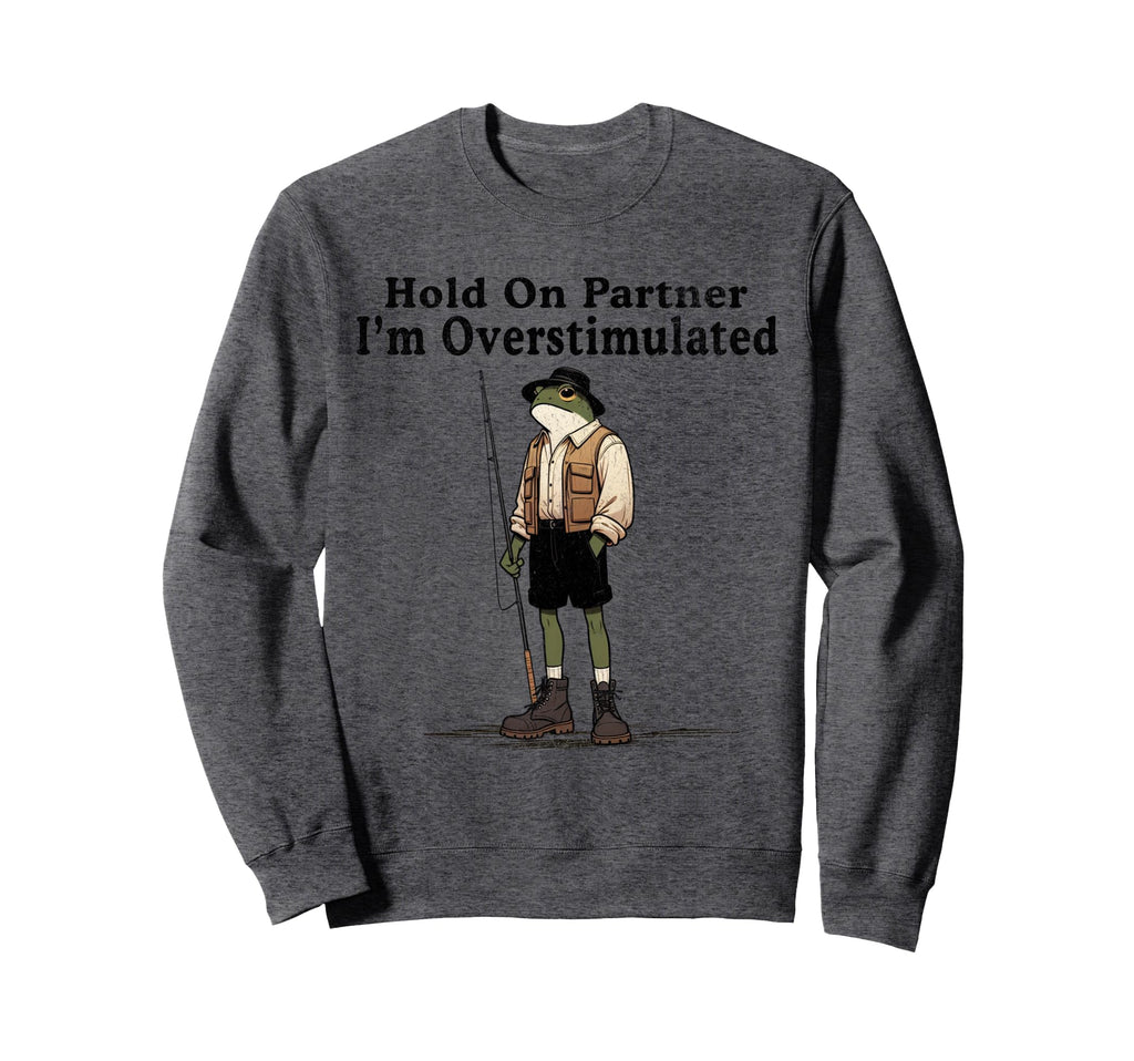 Hold Partner Im Overstimulated Sweatshirt - Custom Art Print Men Women - T-Shirt, Sweatshirt, Hoodie