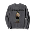 Hold Partner Im Overstimulated Sweatshirt - Custom Art Print Men Women - T-Shirt, Sweatshirt, Hoodie