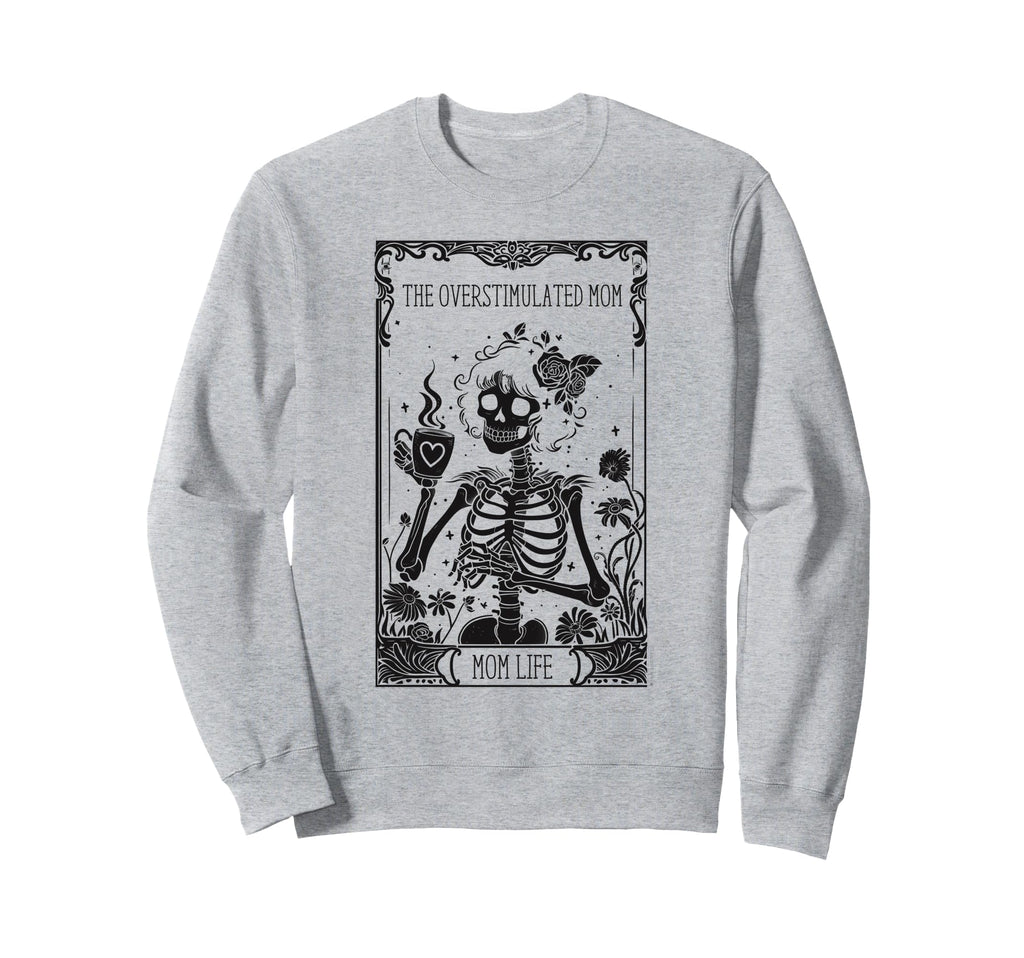 Overstimulated Mom Funny Skeleton Sweatshirt - Aesthetic Graphic Unisex - T-Shirt, Sweatshirt, Hoodie