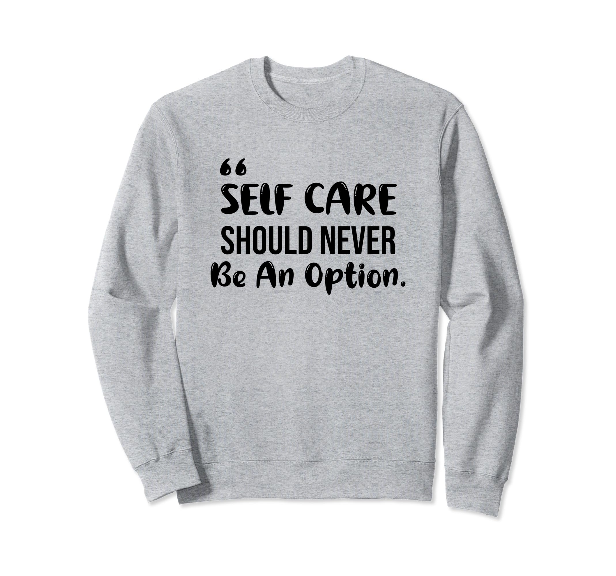 Self Care Should Never Be Option Sweatshirt - Novelty Apparel for Adults - T-Shirt, Sweatshirt, Hoodie
