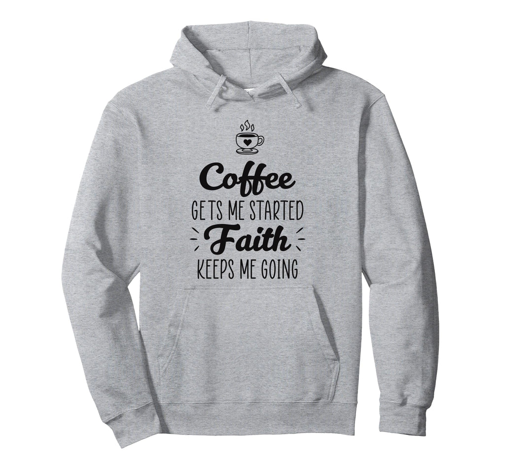 Coffee Gets Me Started Faith Keeps Me Hoodie - Graphic Print for Adults - T-Shirt, Sweatshirt, Hoodie