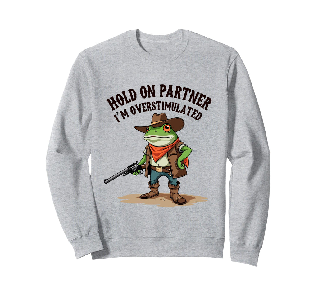 Hold Partner Im Overstimulated Funny Sweatshirt - Unique Graphic Men Women - T-Shirt, Sweatshirt, Hoodie