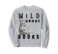 Wild About Reading Love Books Sweatshirt - Casual Everyday Wear Men Women - T-Shirt, Sweatshirt, Hoodie