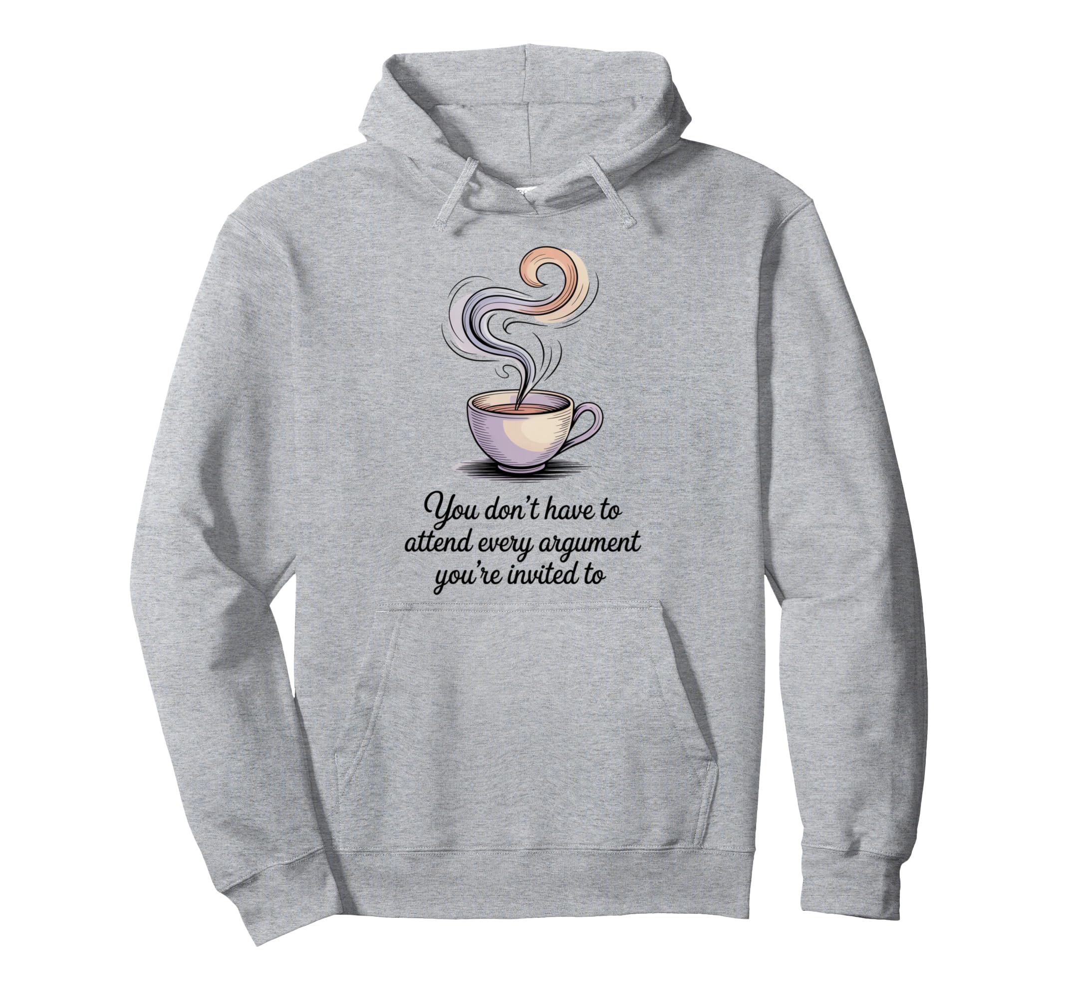 You Dont Have To Attend Every Argument Hoodie - Novelty Apparel Men Women - T-Shirt, Sweatshirt, Hoodie