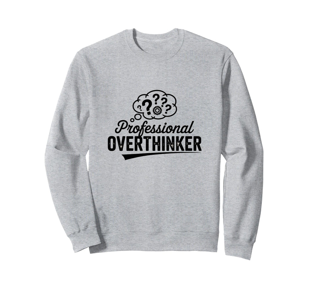 Professional Overthinker Funny Sarcastic Sweatshirt - Graphic Print Unisex - T-Shirt, Sweatshirt, Hoodie