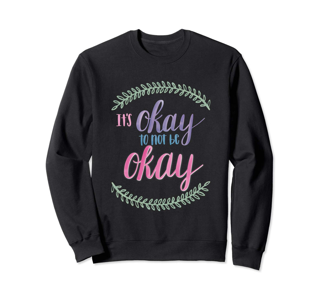 It Is Okay To Not Be Okay Sweatshirt - Custom Art Print for Adults - T-Shirt, Sweatshirt, Hoodie