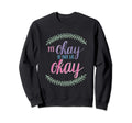 It Is Okay To Not Be Okay Sweatshirt - Custom Art Print for Adults - T-Shirt, Sweatshirt, Hoodie