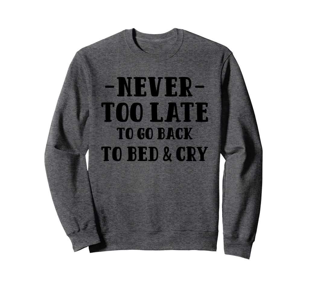 Never Too Late To Go Back To Bed Cry Sweatshirt - Unique Graphic for Adults - T-Shirt, Sweatshirt, Hoodie