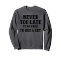 Never Too Late To Go Back To Bed Cry Sweatshirt - Unique Graphic for Adults - T-Shirt, Sweatshirt, Hoodie