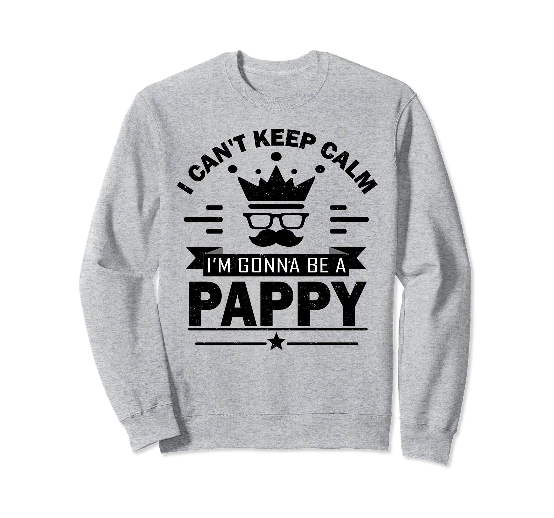 I Cant Keep Calm Im Gonna Be Pappy Sweatshirt - Graphic Print for Adults - T-Shirt, Sweatshirt, Hoodie