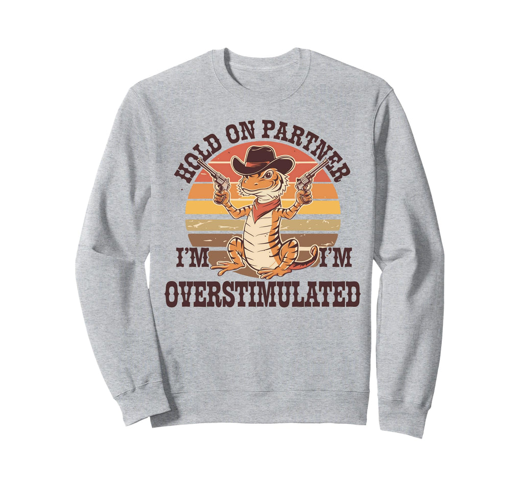 Hold Partner Im Overstimulated Sweatshirt - Unique Graphic Men Women - T-Shirt, Sweatshirt, Hoodie