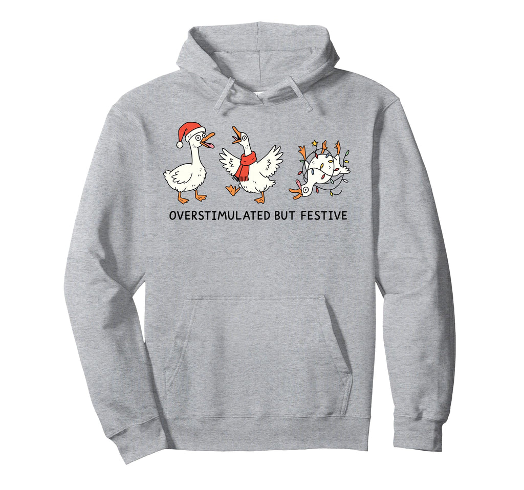 Overstimulated But Festive Funny Goose Hoodie - Minimalist Print Men Women - T-Shirt, Sweatshirt, Hoodie