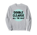 Double Cleanse All Way I Love Sweatshirt - Graphic Print for Adults - T-Shirt, Sweatshirt, Hoodie
