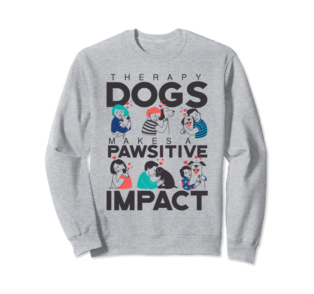 Therapy Dogs Make Pawsitive Impact Sweatshirt - Novelty Apparel Men Women - T-Shirt, Sweatshirt, Hoodie
