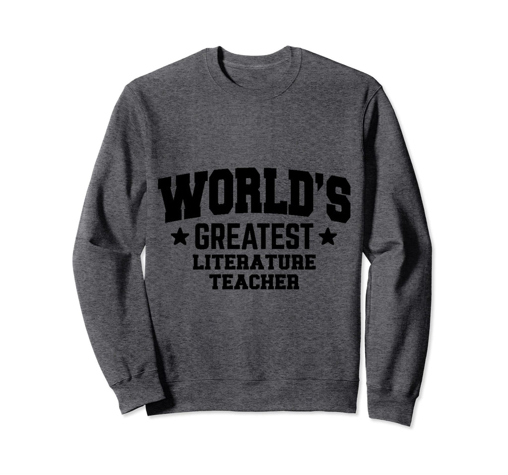 Literature Teacher Worlds Greatest Black Sweatshirt - Graphic Print Unisex - T-Shirt, Sweatshirt, Hoodie