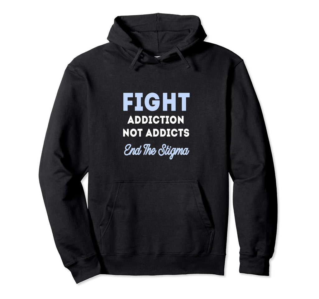 Fight Addiction Not Addicts End Stigma Hoodie - Novelty Apparel Unisex - T-Shirt, Sweatshirt, Hoodie
