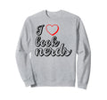 Funny Reader I Love Book Nerds Sweatshirt - Fun Novelty Design Men Women - T-Shirt, Sweatshirt, Hoodie
