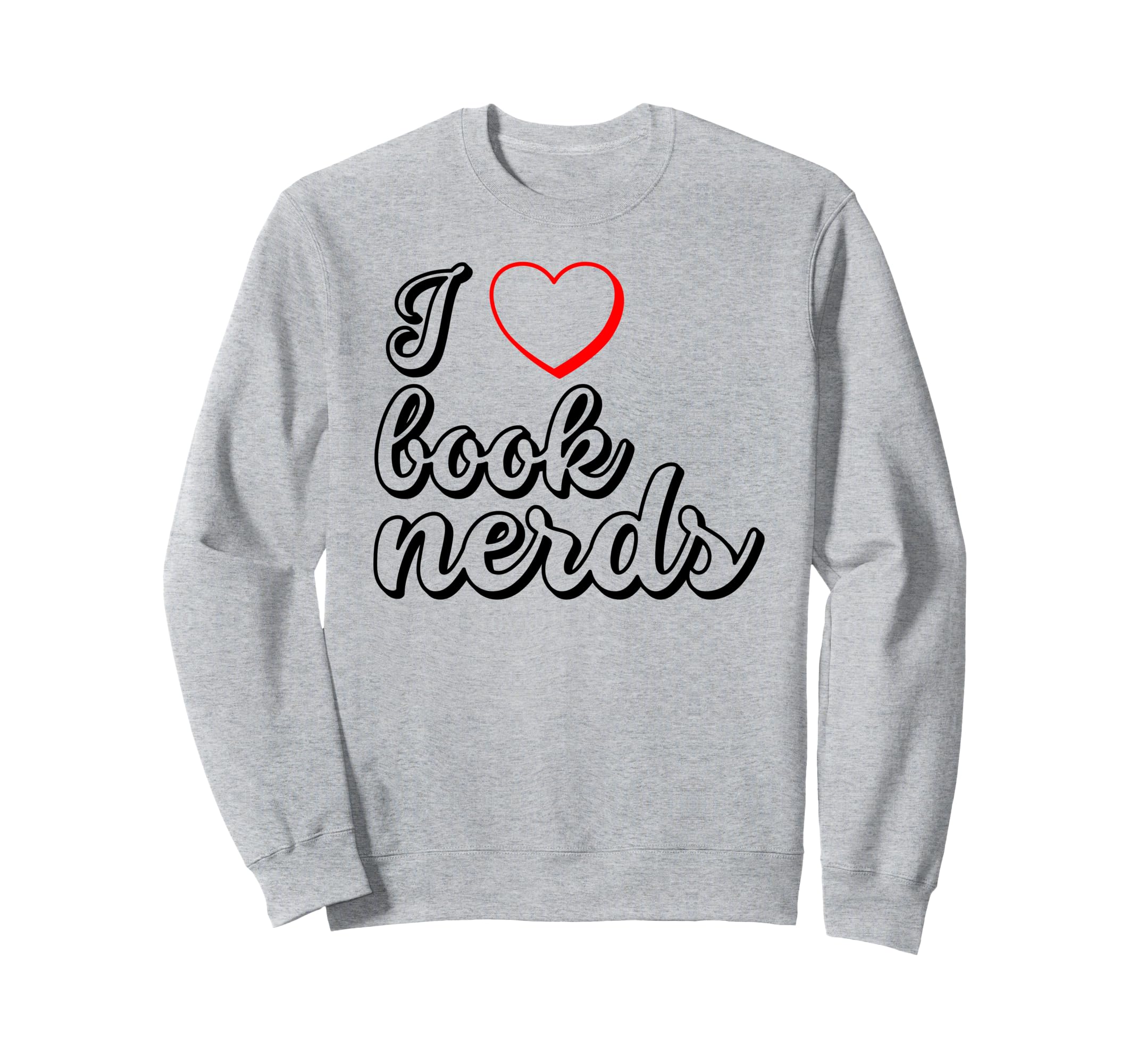 Funny Reader I Love Book Nerds Sweatshirt - Fun Novelty Design Men Women - T-Shirt, Sweatshirt, Hoodie