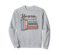 Librarian Funny Reading Gift Sweatshirt - Casual Everyday Wear Men Women - T-Shirt, Sweatshirt, Hoodie