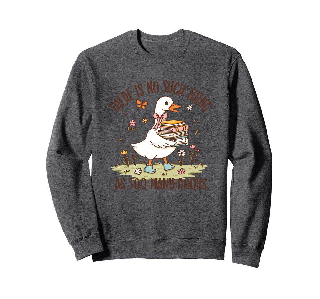 There Is No Such Thing As Too Many Sweatshirt - Novelty Apparel Unisex - T-Shirt, Sweatshirt, Hoodie
