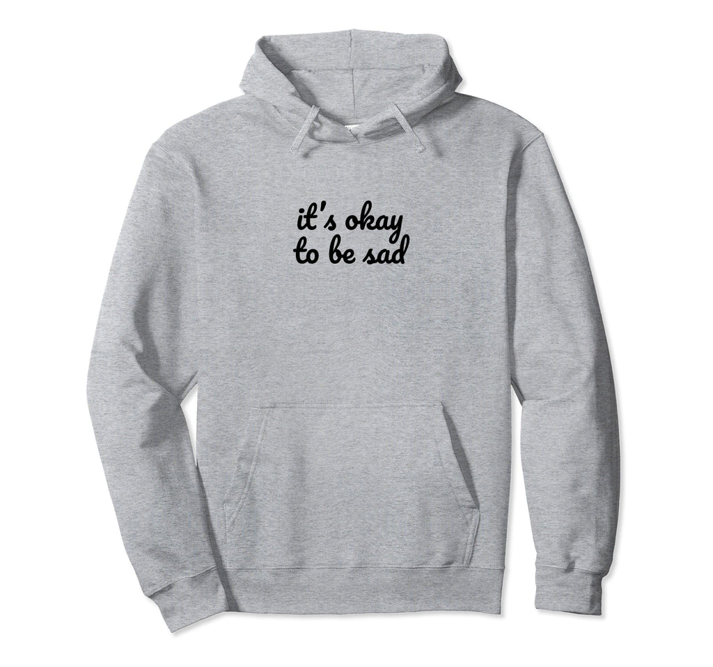 Its Okay To Be Sad Depression Hoodie - Casual Everyday Wear for Adults - T-Shirt, Sweatshirt, Hoodie