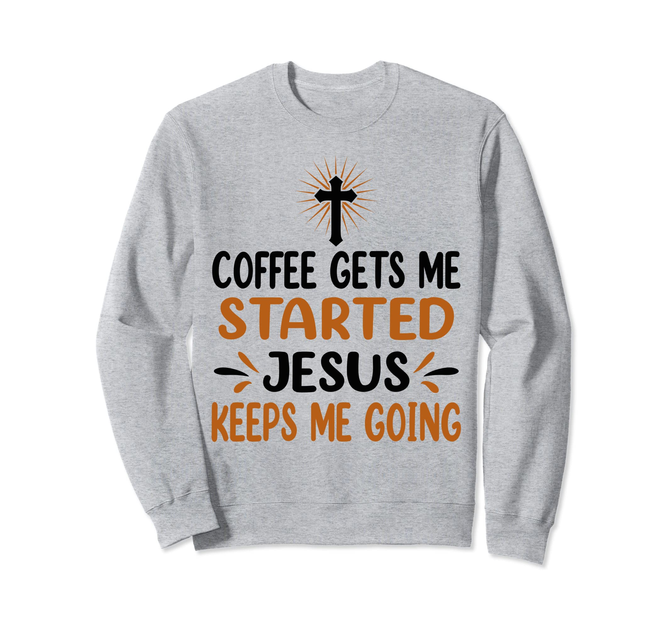 Coffee Gets Me Started Jesus Sweatshirt - Casual Everyday Wear Men Women - T-Shirt, Sweatshirt, Hoodie