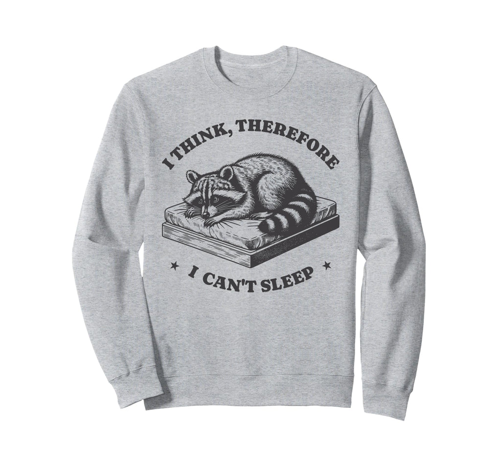 I Think Therefore I Cant Sleep Sweatshirt - Fun Novelty Design Men Women - T-Shirt, Sweatshirt, Hoodie