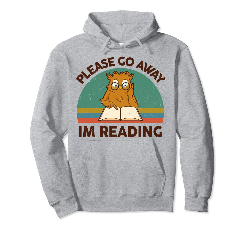 Funny Book Lover Please Go Away Im Hoodie - Fun Novelty Design Men Women - T-Shirt, Sweatshirt, Hoodie