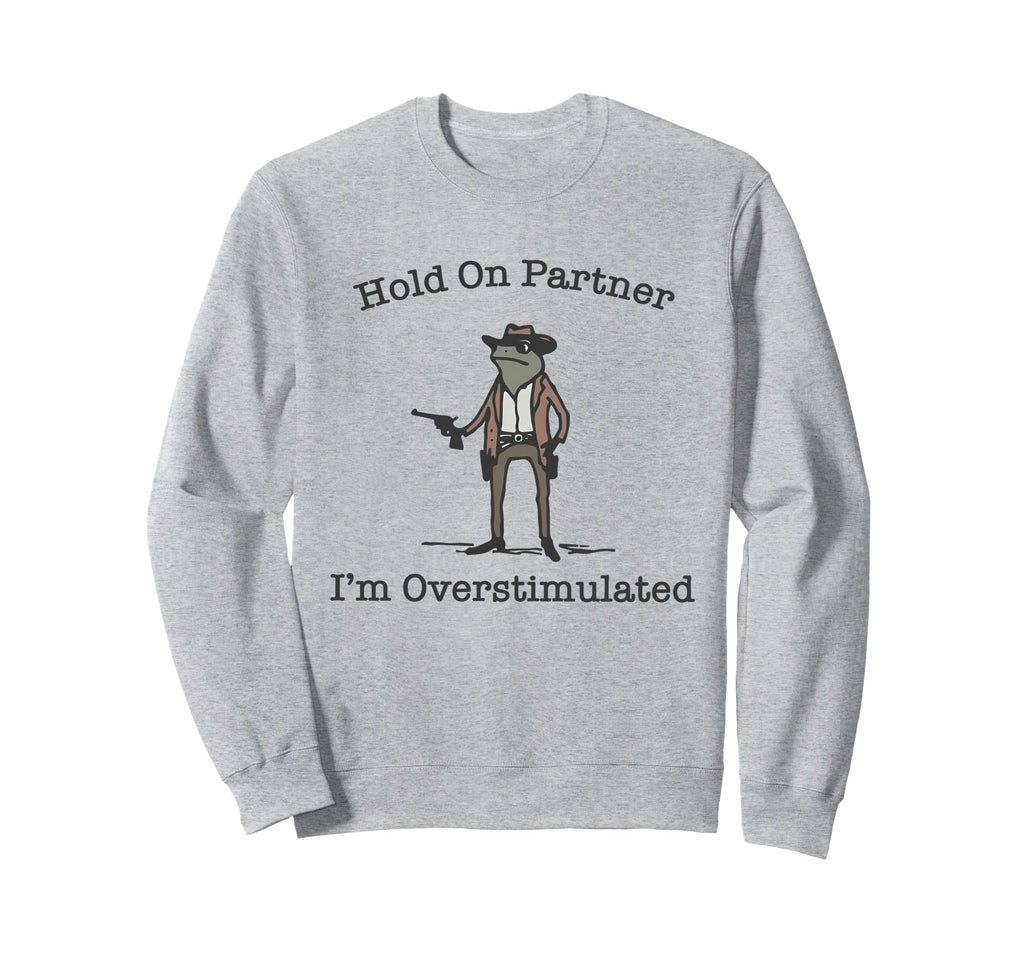 Hold Partner Im Overstimulated Sweatshirt - Custom Art Print for Adults - T-Shirt, Sweatshirt, Hoodie