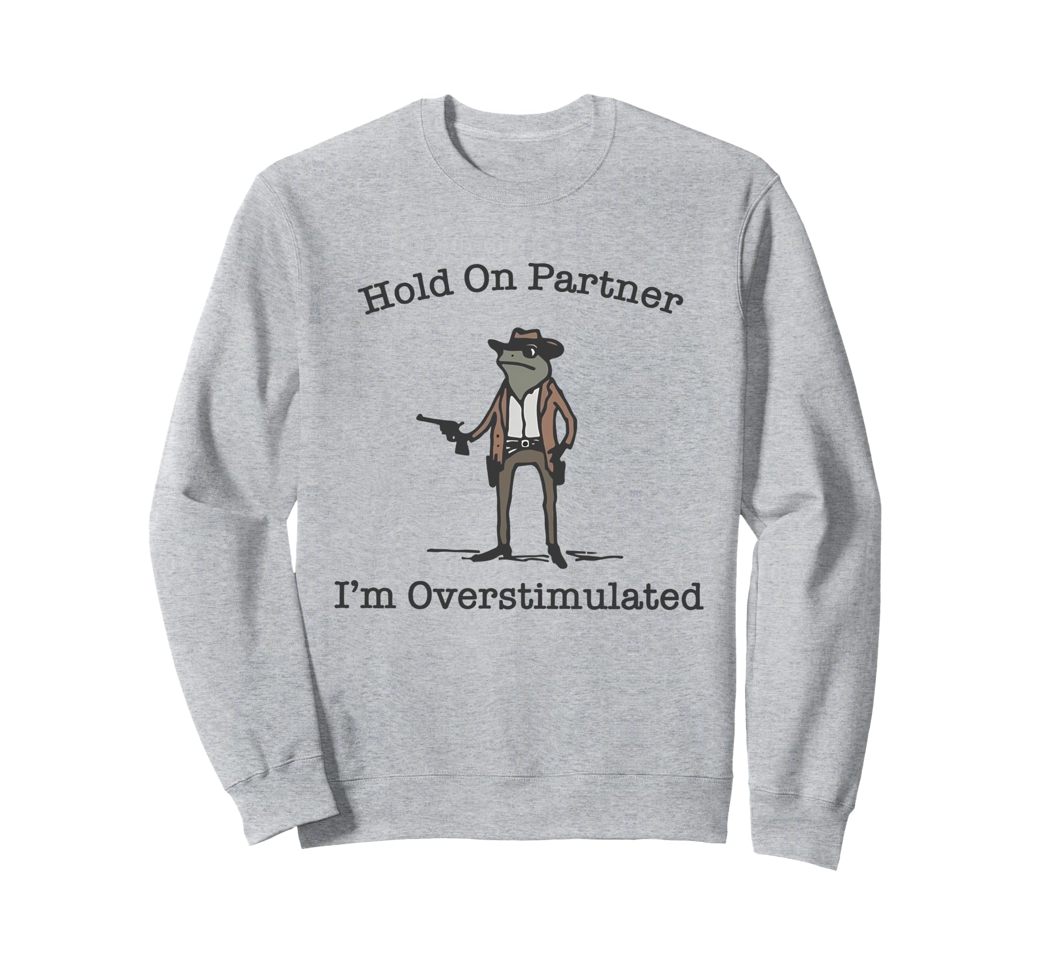 Hold Partner Im Overstimulated Sweatshirt - Custom Art Print for Adults - T-Shirt, Sweatshirt, Hoodie